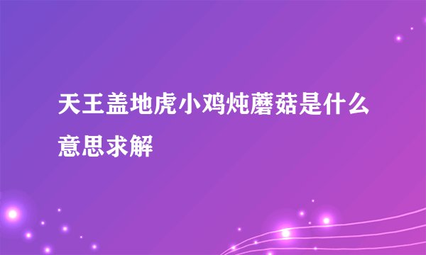 天王盖地虎小鸡炖蘑菇是什么意思求解