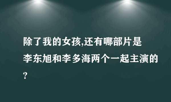 除了我的女孩,还有哪部片是李东旭和李多海两个一起主演的?