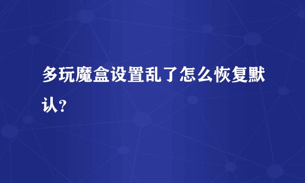 多玩魔盒设置乱了怎么恢复默认？