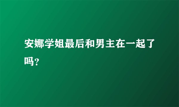 安娜学姐最后和男主在一起了吗？