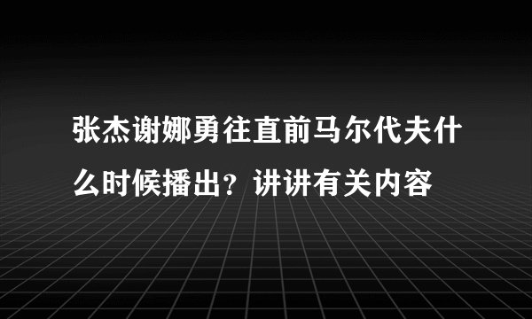 张杰谢娜勇往直前马尔代夫什么时候播出？讲讲有关内容