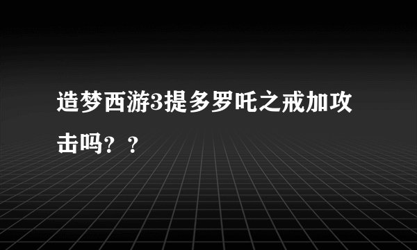 造梦西游3提多罗吒之戒加攻击吗？？
