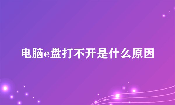 电脑e盘打不开是什么原因