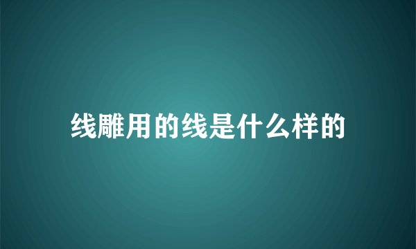 线雕用的线是什么样的