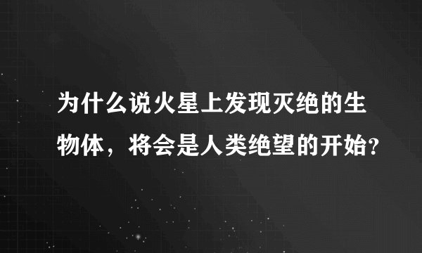 为什么说火星上发现灭绝的生物体，将会是人类绝望的开始？