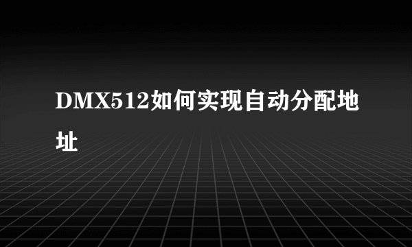 DMX512如何实现自动分配地址