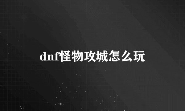 dnf怪物攻城怎么玩