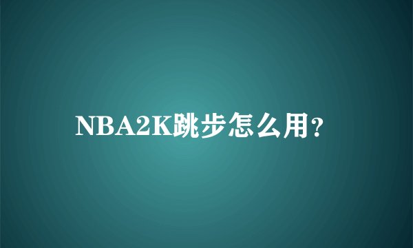 NBA2K跳步怎么用？