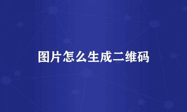 图片怎么生成二维码