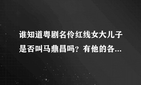 谁知道粤剧名伶红线女大儿子是否叫马鼎昌吗？有他的各人介绍吗？