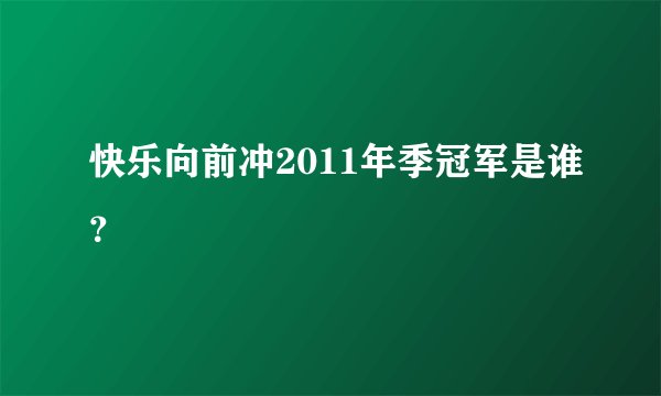 快乐向前冲2011年季冠军是谁？