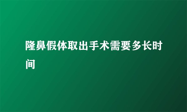 隆鼻假体取出手术需要多长时间