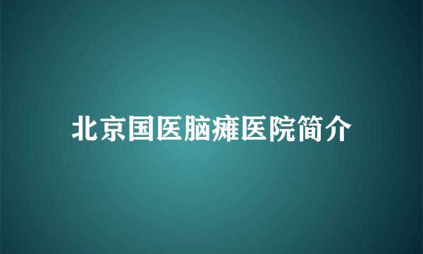 北京国医脑瘫医院简介
