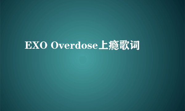 EXO Overdose上瘾歌词