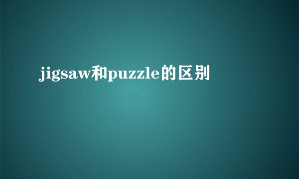 jigsaw和puzzle的区别
