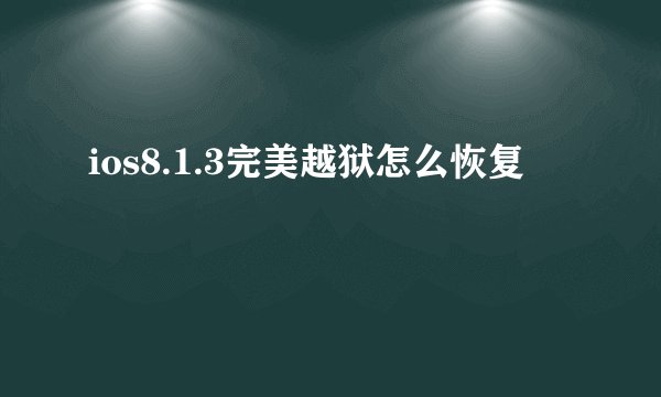 ios8.1.3完美越狱怎么恢复