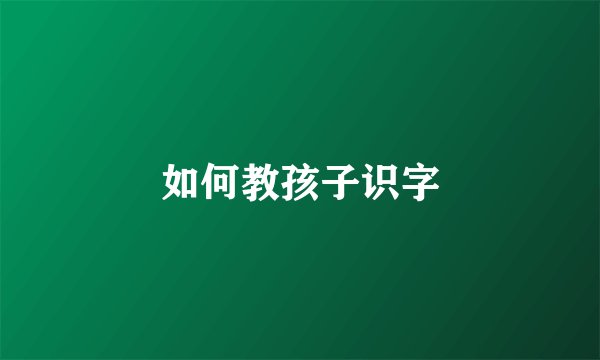 如何教孩子识字