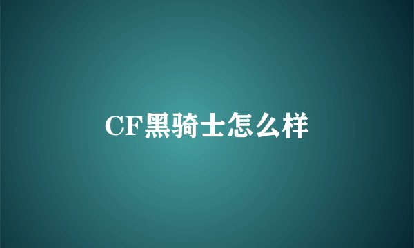 CF黑骑士怎么样