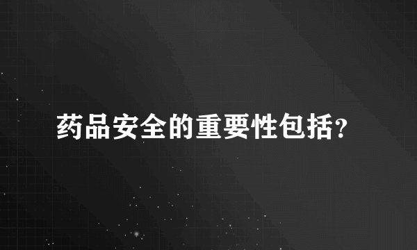 药品安全的重要性包括？