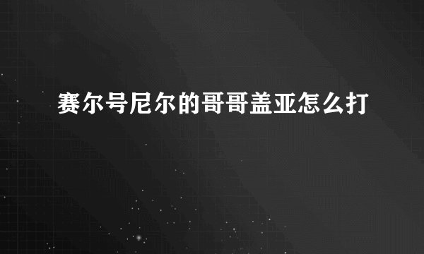 赛尔号尼尔的哥哥盖亚怎么打