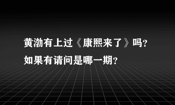 黄渤有上过《康熙来了》吗？如果有请问是哪一期？