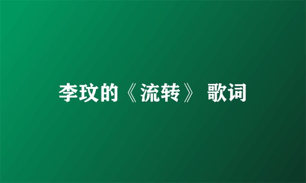 李玟的《流转》 歌词