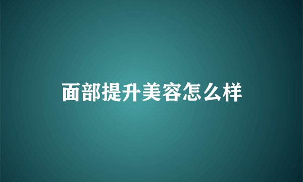 面部提升美容怎么样