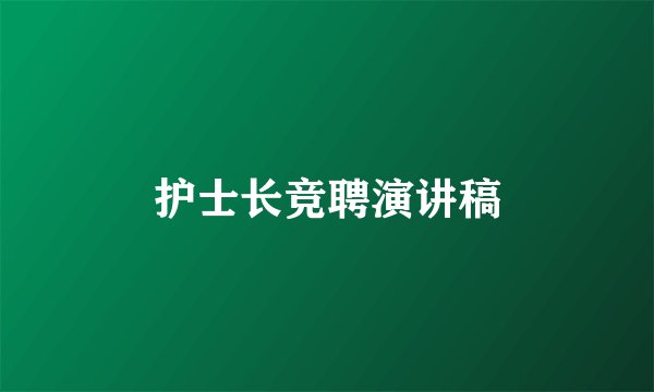 护士长竞聘演讲稿