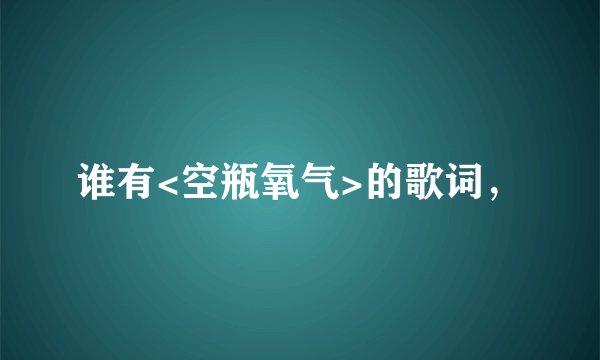 谁有<空瓶氧气>的歌词，