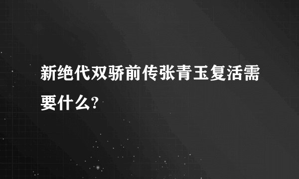 新绝代双骄前传张青玉复活需要什么?
