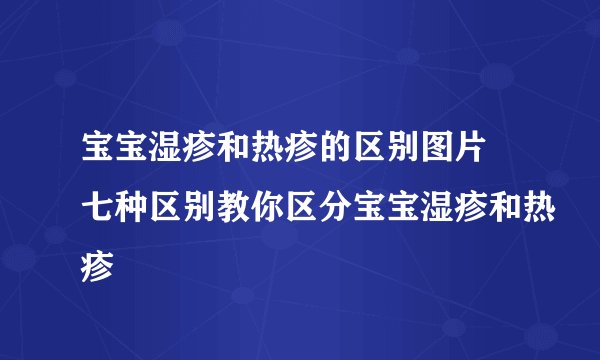 宝宝湿疹和热疹的区别图片 七种区别教你区分宝宝湿疹和热疹