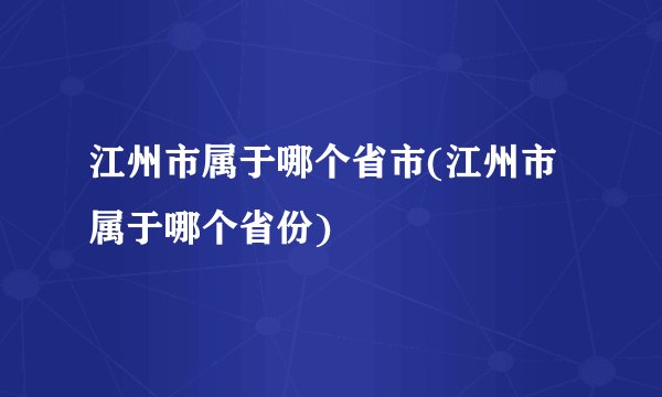 江州市属于哪个省市(江州市属于哪个省份)