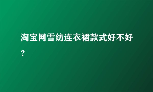 淘宝网雪纺连衣裙款式好不好？