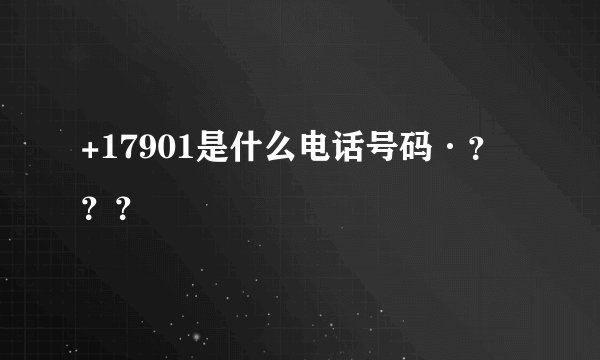 +17901是什么电话号码·？？？