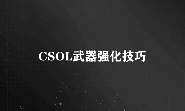 CSOL武器强化技巧