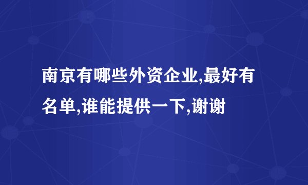 南京有哪些外资企业,最好有名单,谁能提供一下,谢谢