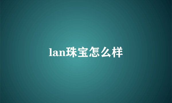 lan珠宝怎么样