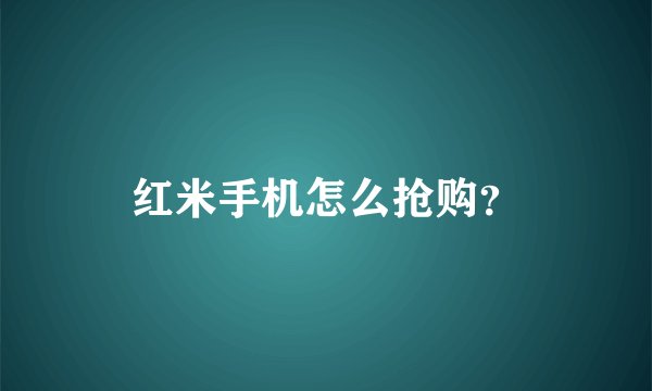 红米手机怎么抢购？