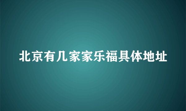 北京有几家家乐福具体地址