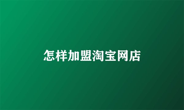 怎样加盟淘宝网店