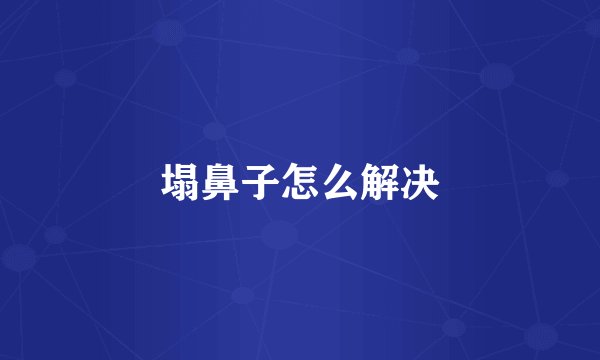 塌鼻子怎么解决