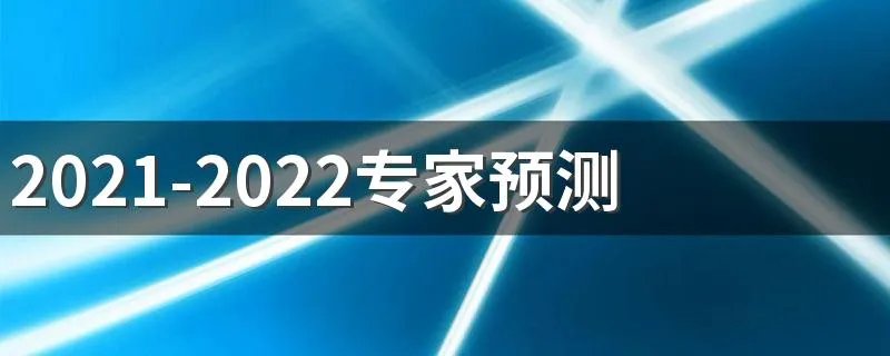 2021-2022专家预测冷冬的概率有多大 2021-2022今冬气候冷冬还是暖冬