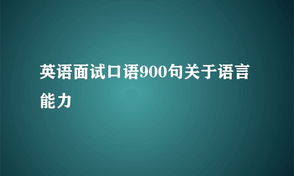 英语面试口语900句关于语言能力