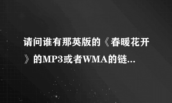 请问谁有那英版的《春暖花开》的MP3或者WMA的链接？谢谢~