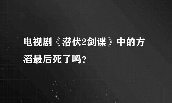 电视剧《潜伏2剑谍》中的方滔最后死了吗？