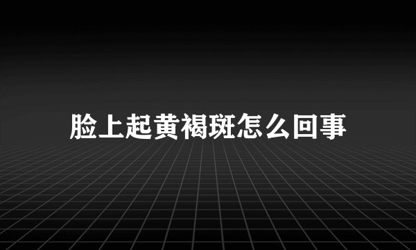 脸上起黄褐斑怎么回事