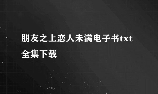 朋友之上恋人未满电子书txt全集下载