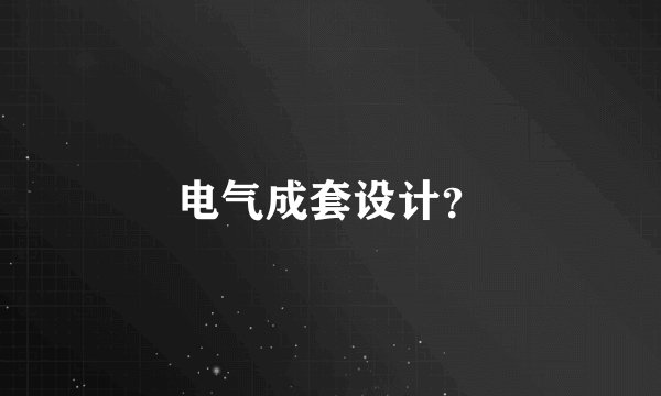 电气成套设计？