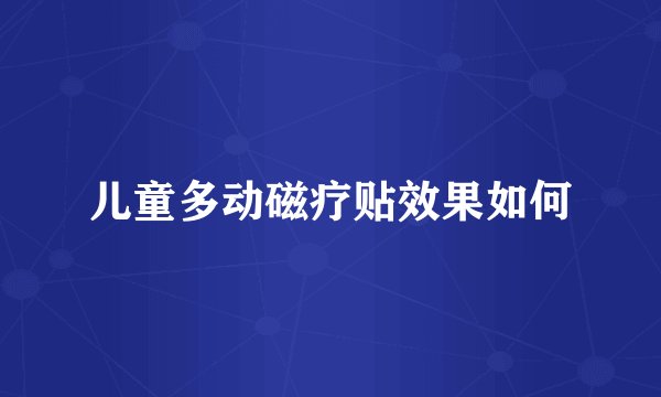 儿童多动磁疗贴效果如何
