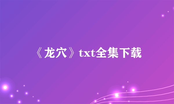 《龙穴》txt全集下载